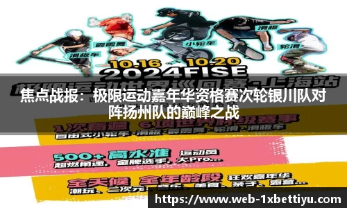 焦点战报：极限运动嘉年华资格赛次轮银川队对阵扬州队的巅峰之战
